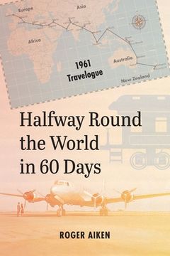 portada Halfway Round the World in 60 Days: 1961 Travelogue (en Inglés)