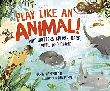 portada Play Like an Animal! Why Critters Splash, Race, Twirl, and Chase (in English)