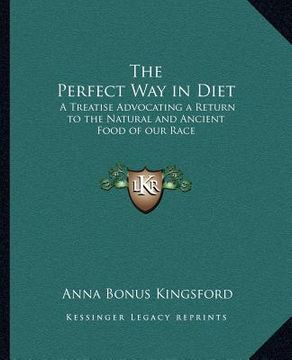 portada the perfect way in diet: a treatise advocating a return to the natural and ancient food of our race (en Inglés)