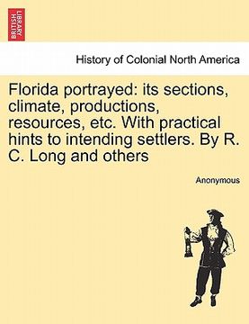 portada florida portrayed: its sections, climate, productions, resources, etc. with practical hints to intending settlers. by r. c. long and othe (en Inglés)