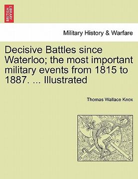portada decisive battles since waterloo; the most important military events from 1815 to 1887. ... illustrated (en Inglés)