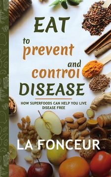 portada Eat to Prevent and Control Disease (Author Signed Copy): How Superfoods Can Help You Live Disease Free (in English)