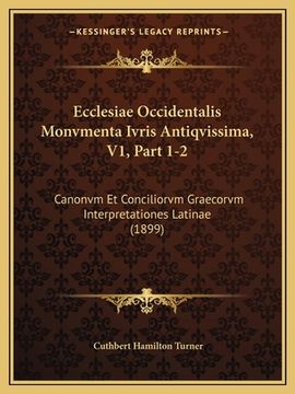 portada Ecclesiae Occidentalis Monvmenta Ivris Antiqvissima, V1, Part 1-2: Canonvm Et Conciliorvm Graecorvm Interpretationes Latinae (1899) (en Latin)