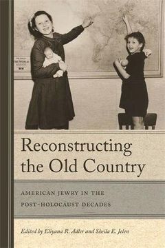portada Reconstructing the Old Country: American Jewry in the Post-Holocaust Decades