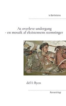 portada At overleve undergang - en mosaik af eksistensens stemninger: del I: Byen (in Danés)