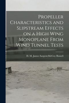 portada Propeller Characteristics and Slipstream Effects on a High Wing Monoplane From Wind Tunnel Tests (en Inglés)