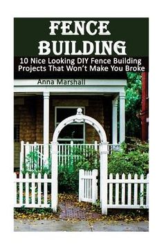portada Fence Building: 10 Nice Looking DIY Fence Building Projects That Won't Make You Broke: (DIY Project, Household, Cleaning, Organizing, (in English)