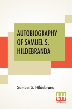 portada Autobiography Of Samuel S. Hildebrand: The Renowned Missouri "Bushwhacker" And Unconquerable Rob Roy Of America; Being His Complete Confession Recentl (en Inglés)