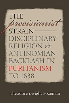 portada The Precisianist Strain: Disciplinary Religion and Antinomian Backlash in Puritanism to 1638 (Published for the Omohundro Institute of Early American History and Culture, Williamsburg, Virginia) (in English)