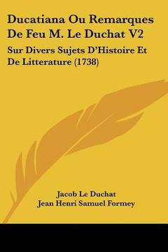 portada ducatiana ou remarques de feu m. le duchat v2: sur divers sujets d'histoire et de litterature (1738) (in English)