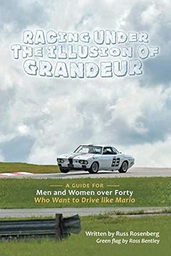 portada Racing Under the Illusion of Grandeur: A Guide for men and Women Over Forty who Want to Drive Like Mario (en Inglés)