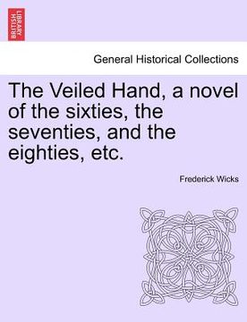 portada the veiled hand, a novel of the sixties, the seventies, and the eighties, etc. (en Inglés)