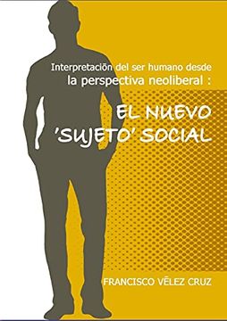 portada Interpretación del ser Humano Desde la Perspectiva Neoliberal: El Nuevo ‛Sujeto'Social (in Spanish)