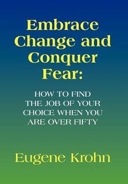 portada embrace change and conquer fear: how to find the job of your choice when you are over fifty (en Inglés)