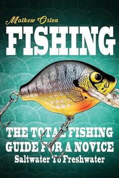 portada Fishing The Total Fishing Guide For A Novice: Saltwater To Freshwater: The Total Fishing Guide For A Novice: Saltwater To Freshwater (in English)