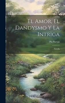 portada El Amor, el Dandysmo y la Intriga: Novela (in Spanish)