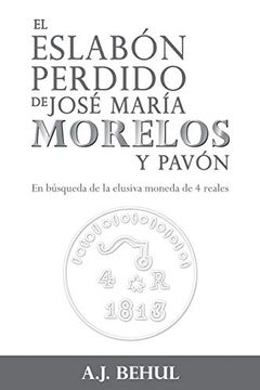 portada El Eslabón Perdido de José María Morelos y Pavón: En Búsqueda de la Elusiva Moneda de 4 Reales