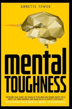 portada Mental Toughness: Overcome fear. Forge the power of your mind and change habits for a happy life. Mind hardness and brain rules to achie (en Inglés)