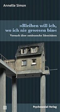 portada Bleiben Will Ich, wo ich nie Gewesen Bin«: Versuch Über Ostdeutsche Identitäten (en Alemán)