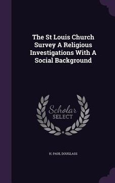 portada The St Louis Church Survey A Religious Investigations With A Social Background (en Inglés)