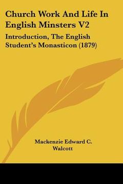 portada church work and life in english minsters v2: introduction, the english student's monasticon (1879) (en Inglés)