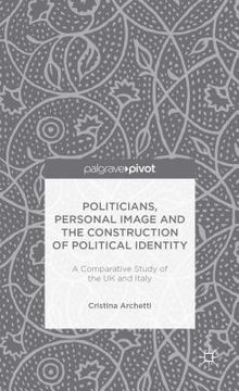 portada Politicians, Personal Image and the Construction of Political Identity: A Comparative Study of the UK and Italy (en Inglés)