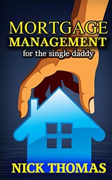 portada Mortgage Management For The Single Daddy: How To Save Money By Managing Your Mortgage Payments Better