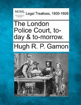 portada the london police court, to-day & to-morrow. (en Inglés)
