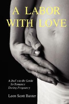 portada a labor with love: a dad's-to-be guide to romance during pregnancy (en Inglés)