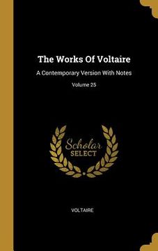 portada The Works Of Voltaire: A Contemporary Version With Notes; Volume 25 (en Inglés)