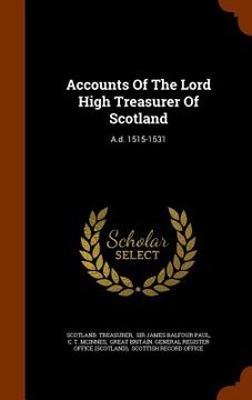 portada Accounts Of The Lord High Treasurer Of Scotland: A.d. 1515-1531