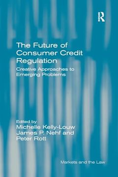 portada The Future of Consumer Credit Regulation: Creative Approaches to Emerging Problems (Markets and the Law) (in English)