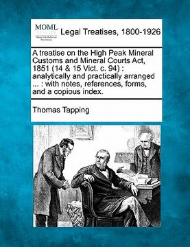 portada a treatise on the high peak mineral customs and mineral courts act, 1851 (14 & 15 vict. c. 94): analytically and practically arranged ...: with note (en Inglés)