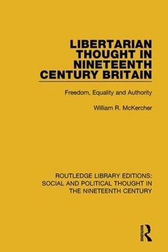 portada Libertarian Thought in Nineteenth Century Britain: Freedom, Equality and Authority (Routledge Library Editions: Social and Political Thought in the Nineteenth Century) (en Inglés)