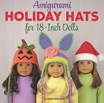 portada Amigurumi Holiday Hats for 18-Inch Dolls: 20 Easy Crochet Patterns for Christmas, Halloween, Easter, Valentine's Day, St. Patrick's Day & More
