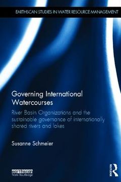 portada governing international watercourses: river basin organizations and the sustainable governance of internationally shared rivers and lakes