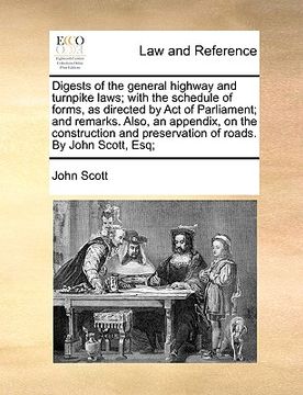 portada digests of the general highway and turnpike laws; with the schedule of forms, as directed by act of parliament; and remarks. also, an appendix, on the (en Inglés)