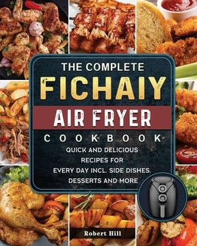 portada The Complete Fichaiy AIR FRYER Cookbook: Quick and Delicious Recipes for Every Day incl. Side Dishes, Desserts and More (en Inglés)