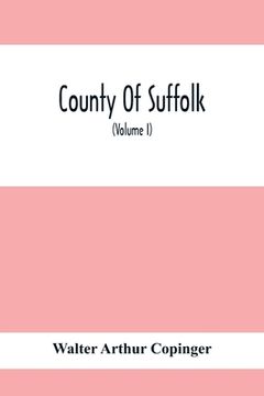 portada County Of Suffolk: Its History As Disclosed By Existing Records And Other Documents, Being Materials For The History Of Suffolk, Gleaned (in English)