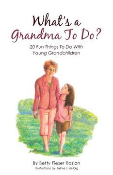 portada What's a Grandma To Do?: 20 Fun Things To Do With Young Grandchildren (en Inglés)