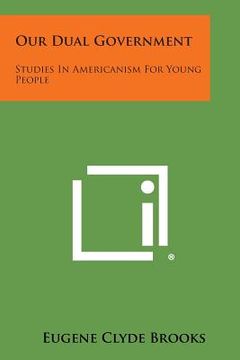 portada Our Dual Government: Studies in Americanism for Young People (en Inglés)