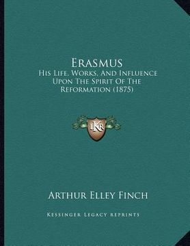portada erasmus: his life, works, and influence upon the spirit of the reformation (1875) (in English)