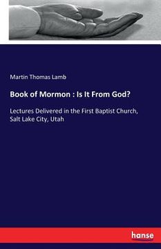 portada Book of Mormon: Is It From God?: Lectures Delivered in the First Baptist Church, Salt Lake City, Utah