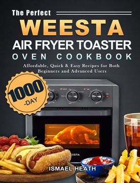 portada The Perfect WEESTA Air Fryer Toaster Oven Cookbook: 1000-Day Affordable, Quick & Easy Recipes for Both Beginners and Advanced Users (en Inglés)