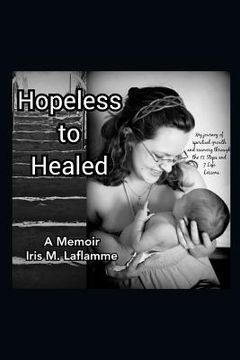 portada Hopeless to Healed: A Memoir: My Journey of Spiritual Growth and Healing Through the 12 Steps and 7 Life Lessons (en Inglés)