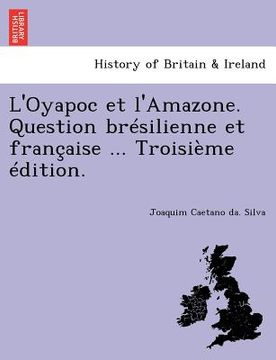 portada L'Oyapoc et l'Amazone. Question brésilienne et française ... Troisième édition. (en Francés)