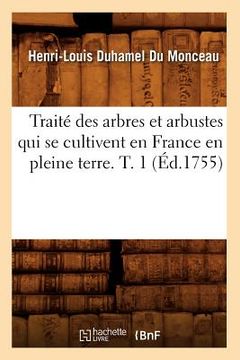 portada Traité Des Arbres Et Arbustes Qui Se Cultivent En France En Pleine Terre. T. 1 (Éd.1755) (en Francés)