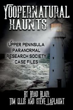 portada Yoopernatural Haunts: Upper Peninsula Paranormal Research Society Case Files (in English)