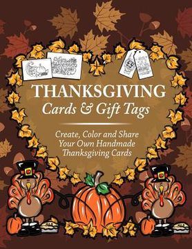 portada Thanksgiving Cards & Gift Tags: Create, Color and Share Your Own Handmade Thanksgiving Cards: Thanksgiving Coloring Book For Kids, Adults and Seniors