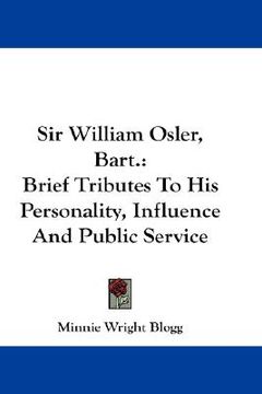 portada sir william osler, bart.: brief tributes to his personality, influence and public service (en Inglés)